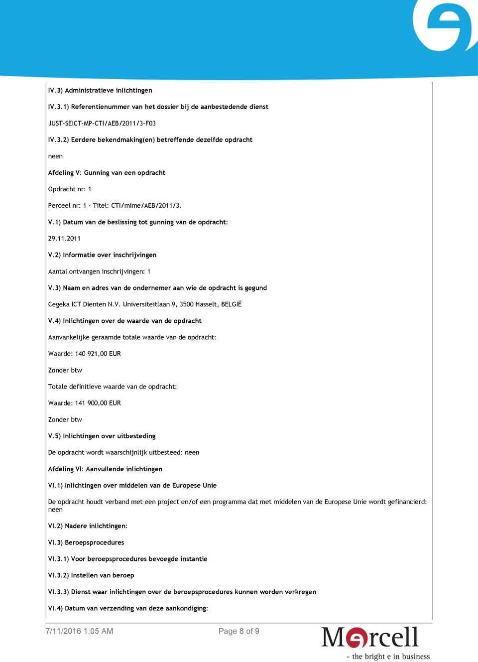 3) Naam en adres van de ondernemer aan wie de opdracht is gegund Cegeka ICT Dienten N.V. Universiteitlaan 9, 3500 Hasselt, BELGIË V.