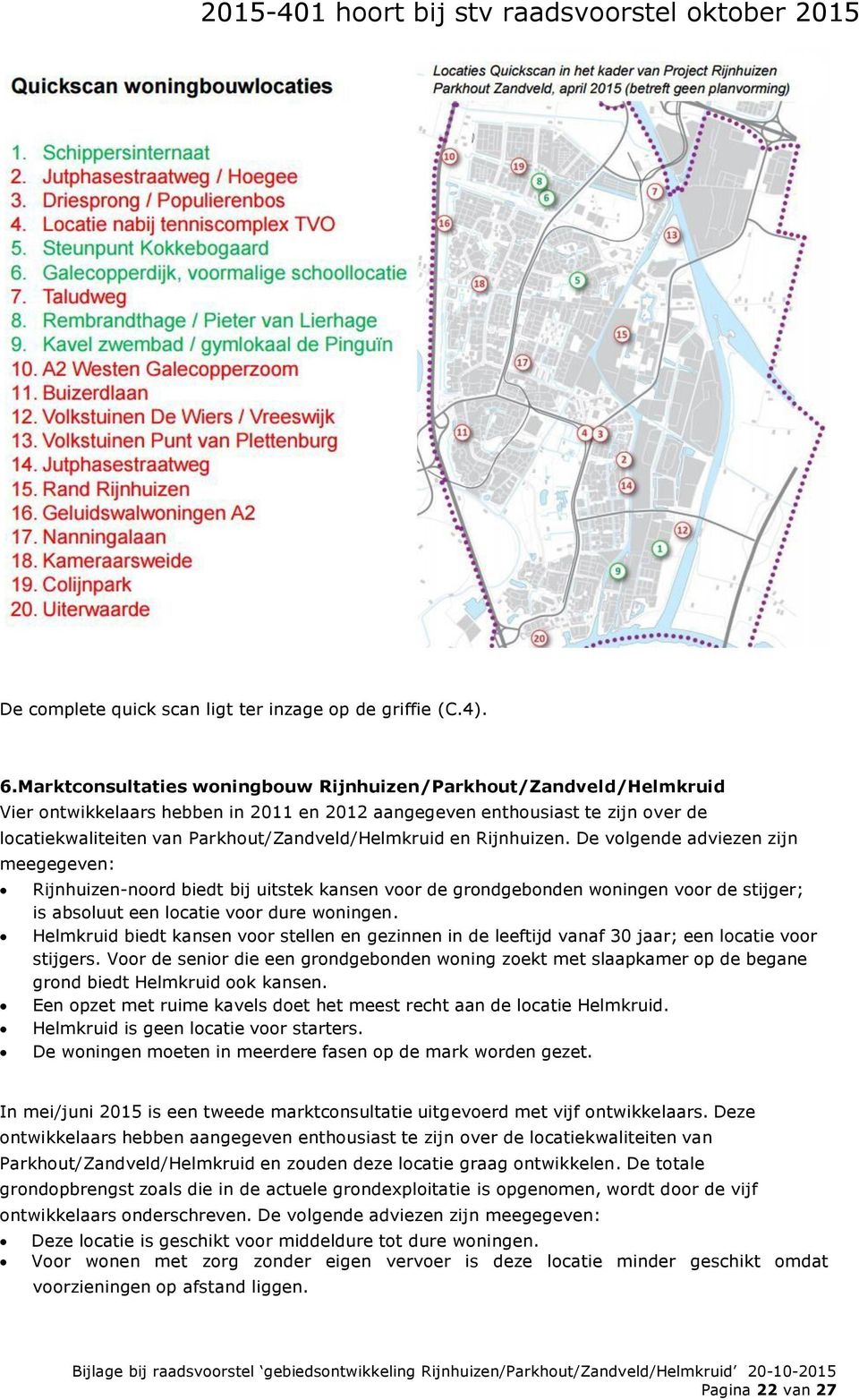 en Rijnhuizen. De volgende adviezen zijn meegegeven: Rijnhuizen-noord biedt bij uitstek kansen voor de grondgebonden woningen voor de stijger; is absoluut een locatie voor dure woningen.