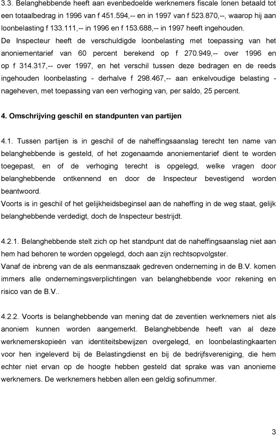 949,-- over 1996 en op f 314.317,-- over 1997, en het verschil tussen deze bedragen en de reeds ingehouden loonbelasting - derhalve f 298.