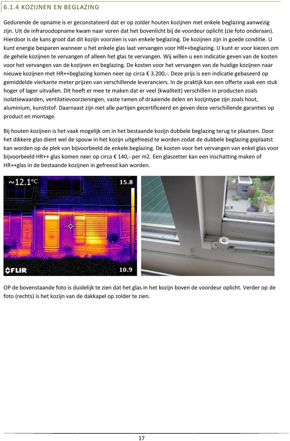 De kozijnen zijn in goede conditie. U kunt energie besparen wanneer u het enkele glas laat vervangen voor HR++beglazing.