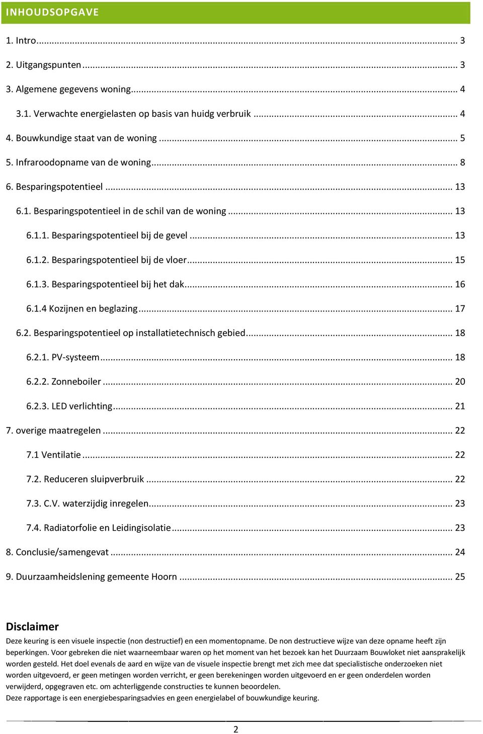 Besparingspotentieel bij de vloer... 15 6.1.3. Besparingspotentieel bij het dak... 16 6.1.4 Kozijnen en beglazing... 17 6.2. Besparingspotentieel op installatietechnisch gebied... 18 6.2.1. PV-systeem.