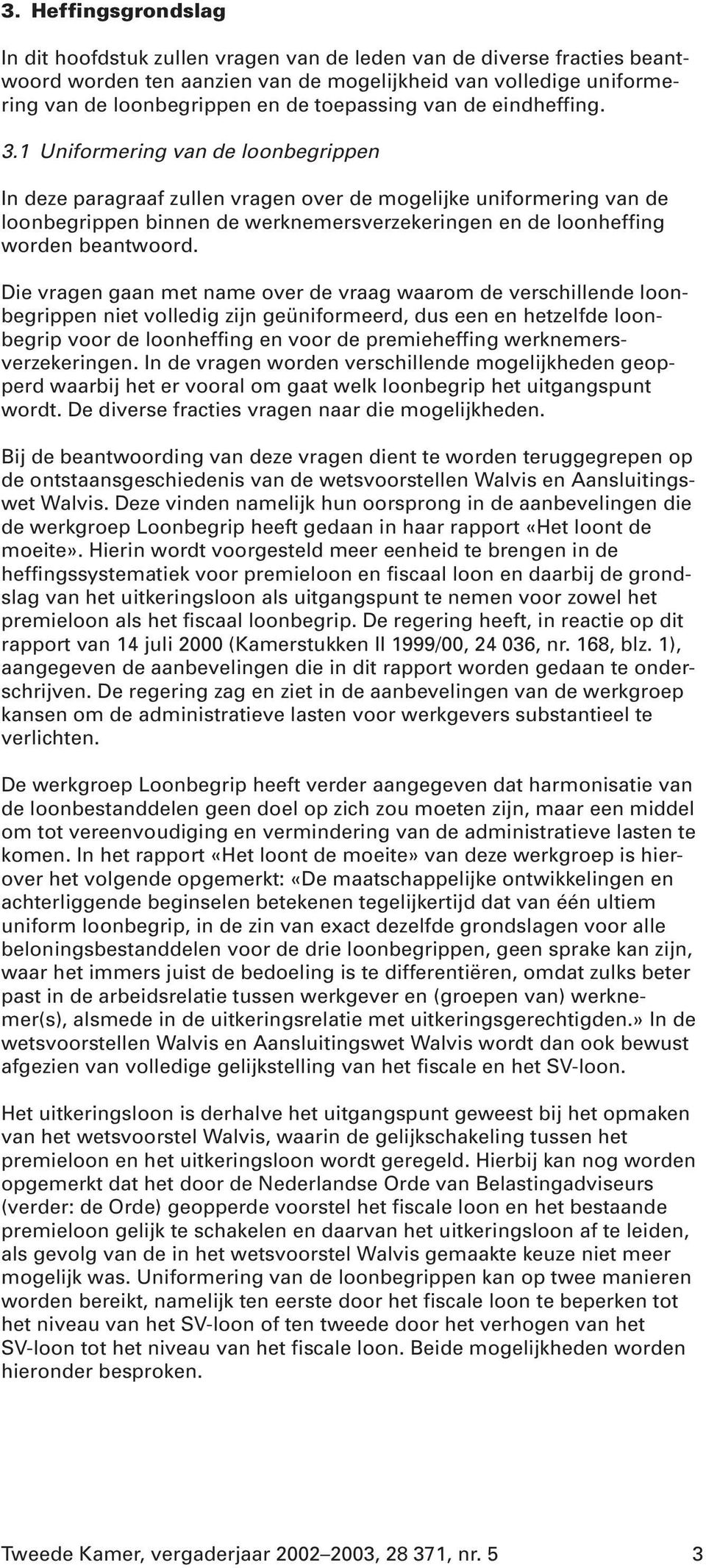 1 Uniformering van de loonbegrippen In deze paragraaf zullen vragen over de mogelijke uniformering van de loonbegrippen binnen de werknemersverzekeringen en de loonheffing worden beantwoord.