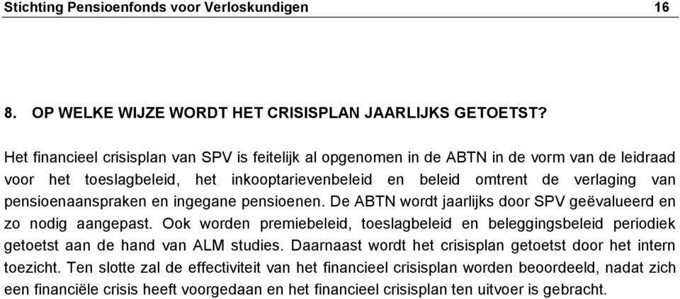 pensioenaanspraken en ingegane pensioenen. De ABTN wordt jaarlijks door SPV geëvalueerd en zo nodig aangepast.