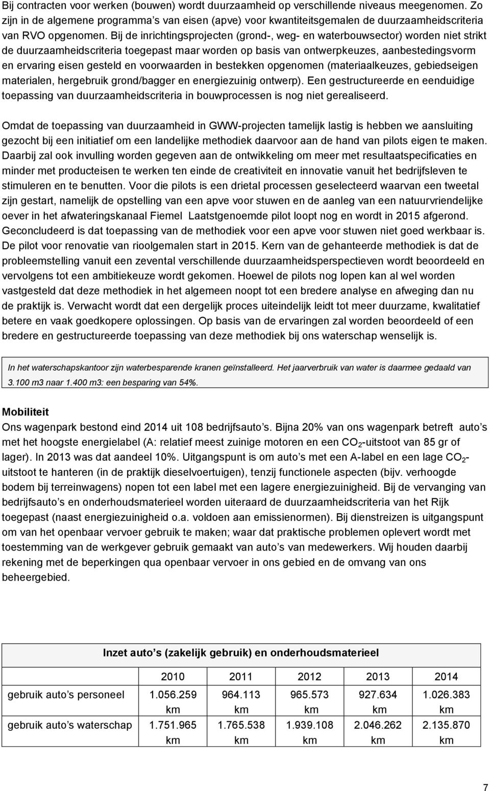 Bij de inrichtingsprojecten (grond-, weg- en waterbouwsector) worden niet strikt de duurzaamheidscriteria toegepast maar worden op basis van ontwerpkeuzes, aanbestedingsvorm en ervaring eisen gesteld