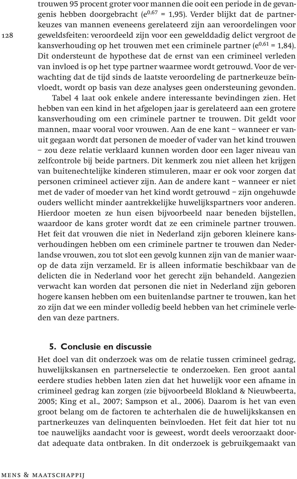 met een criminele partner (e 0,61 = 1,84). Dit ondersteunt de hypothese dat de ernst van een crimineel verleden van invloed is op het type partner waarmee wordt getrouwd.