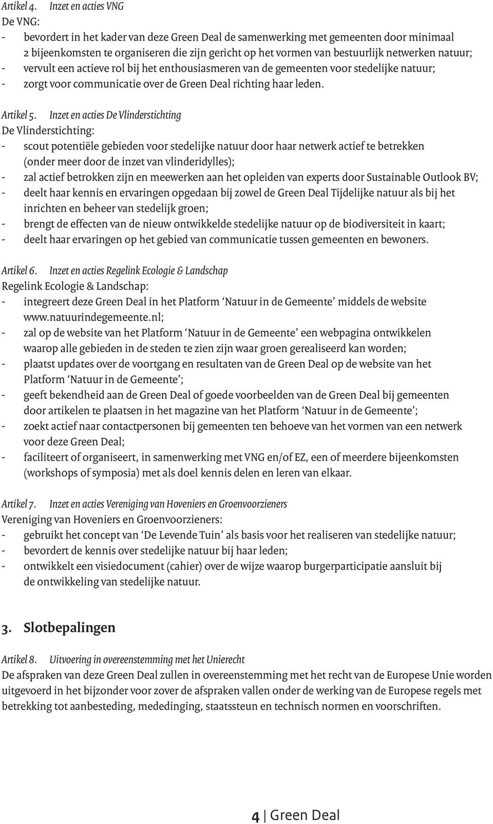 netwerken natuur; - vervult een actieve rol bij het enthousiasmeren van de gemeenten voor stedelijke natuur; - zorgt voor communicatie over de Green Deal richting haar leden. Artikel 5.