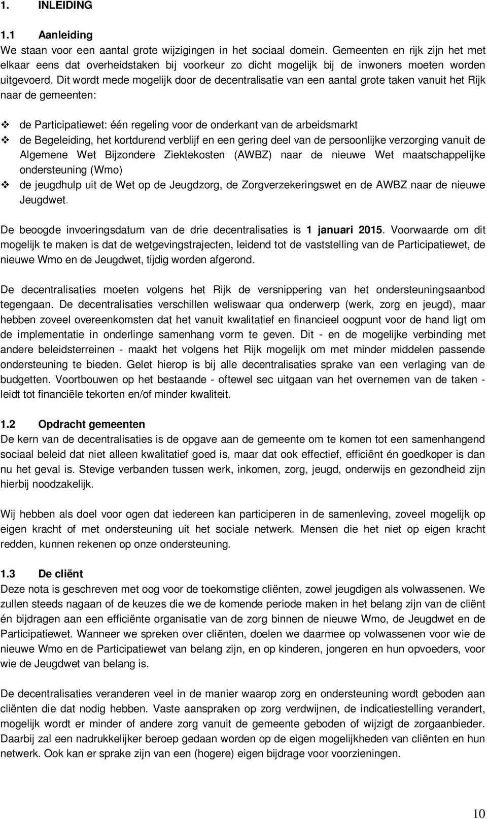 Dit wordt mede mogelijk door de decentralisatie van een aantal grote taken vanuit het Rijk naar de gemeenten: de Participatiewet: één regeling voor de onderkant van de arbeidsmarkt de Begeleiding,