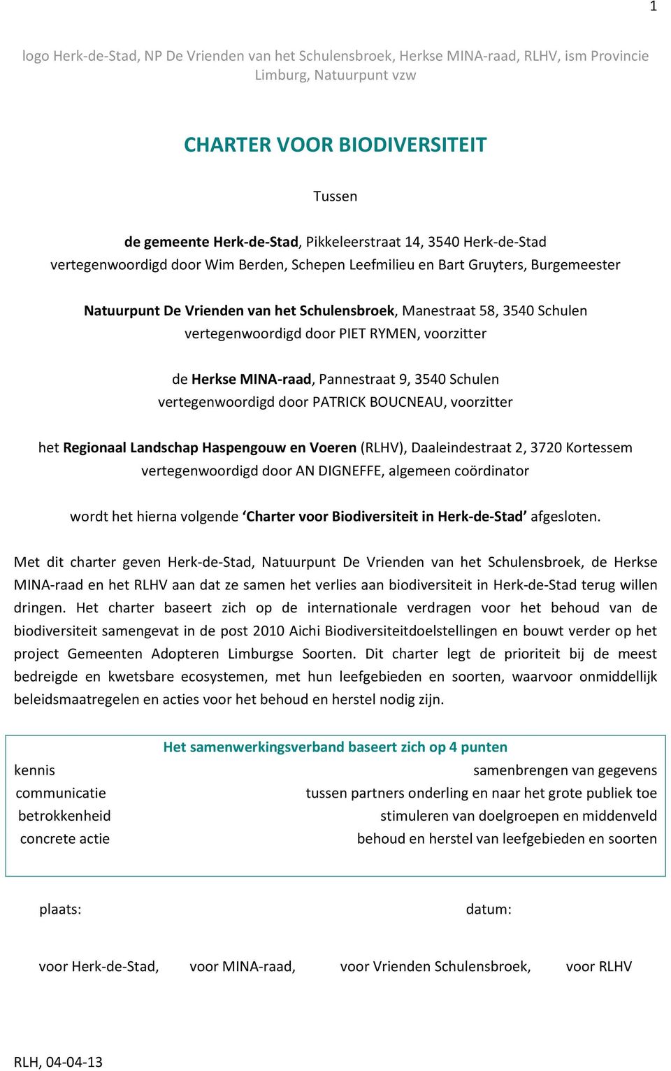 door PIET RYMEN, voorzitter de Herkse MINA-raad, Pannestraat 9, 3540 Schulen vertegenwoordigd door PATRICK BOUCNEAU, voorzitter het Regionaal Landschap Haspengouw en Voeren (RLHV), Daaleindestraat 2,