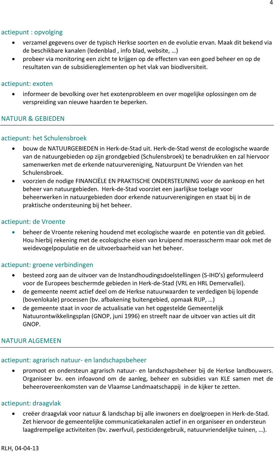 subsidiereglementen op het vlak van biodiversiteit. actiepunt: exoten informeer de bevolking over het exotenprobleem en over mogelijke oplossingen om de verspreiding van nieuwe haarden te beperken.