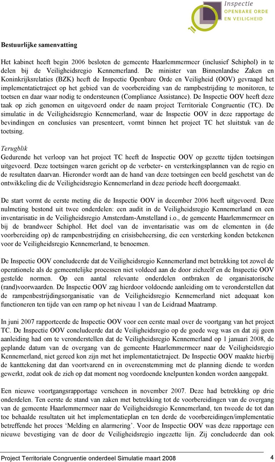 rampbestrijding te monitoren, te toetsen en daar waar nodig te ondersteunen (Compliance Assistance).