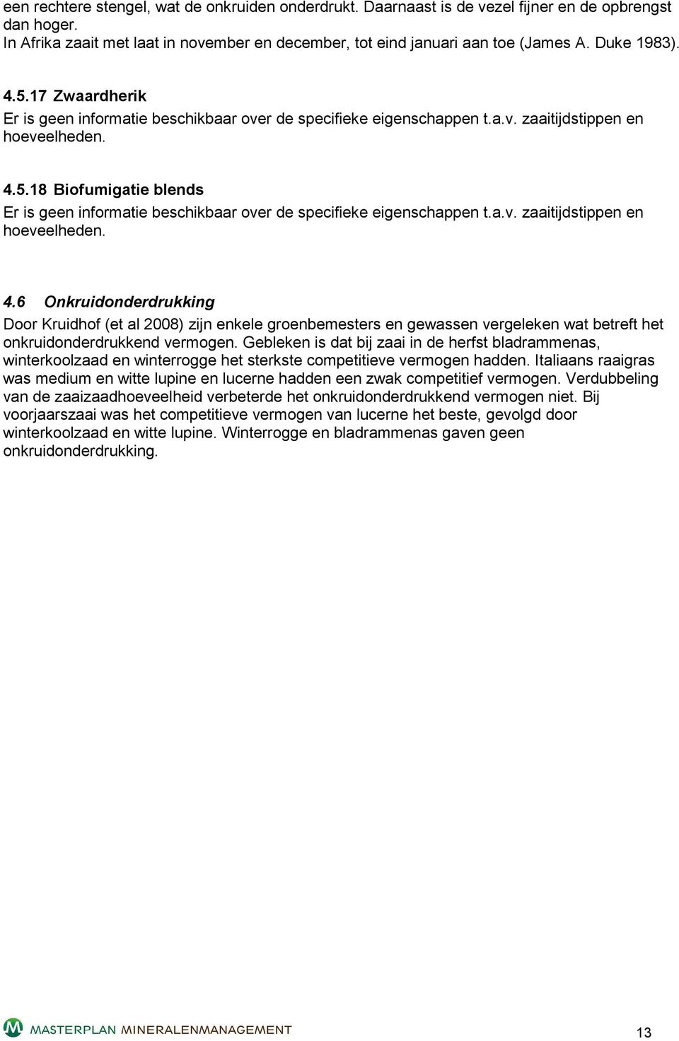 a.v. zaaitijdstippen en hoeveelheden. 4.6 Onkruidonderdrukking Door Kruidhof (et al 2008) zijn enkele groenbemesters en gewassen vergeleken wat betreft het onkruidonderdrukkend vermogen.