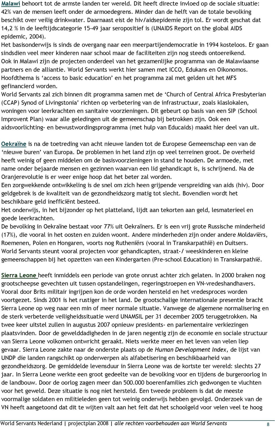 Er wordt geschat dat 14,2 % in de leeftijdscategorie 15-49 jaar seropositief is (UNAIDS Report on the global AIDS epidemic, 2004).