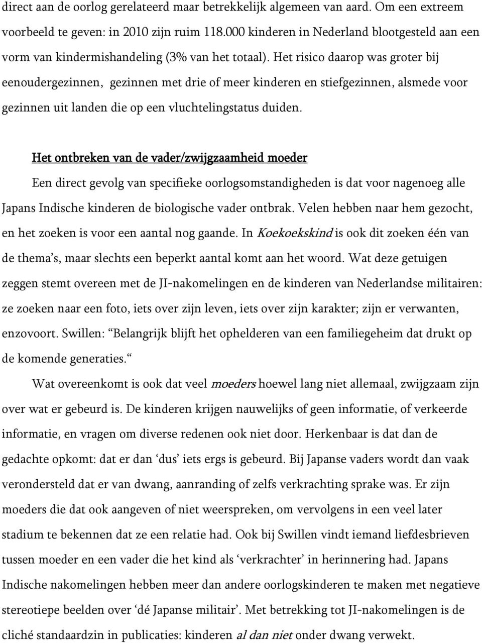 Het risico daarop was groter bij eenoudergezinnen, gezinnen met drie of meer kinderen en stiefgezinnen, alsmede voor gezinnen uit landen die op een vluchtelingstatus duiden.