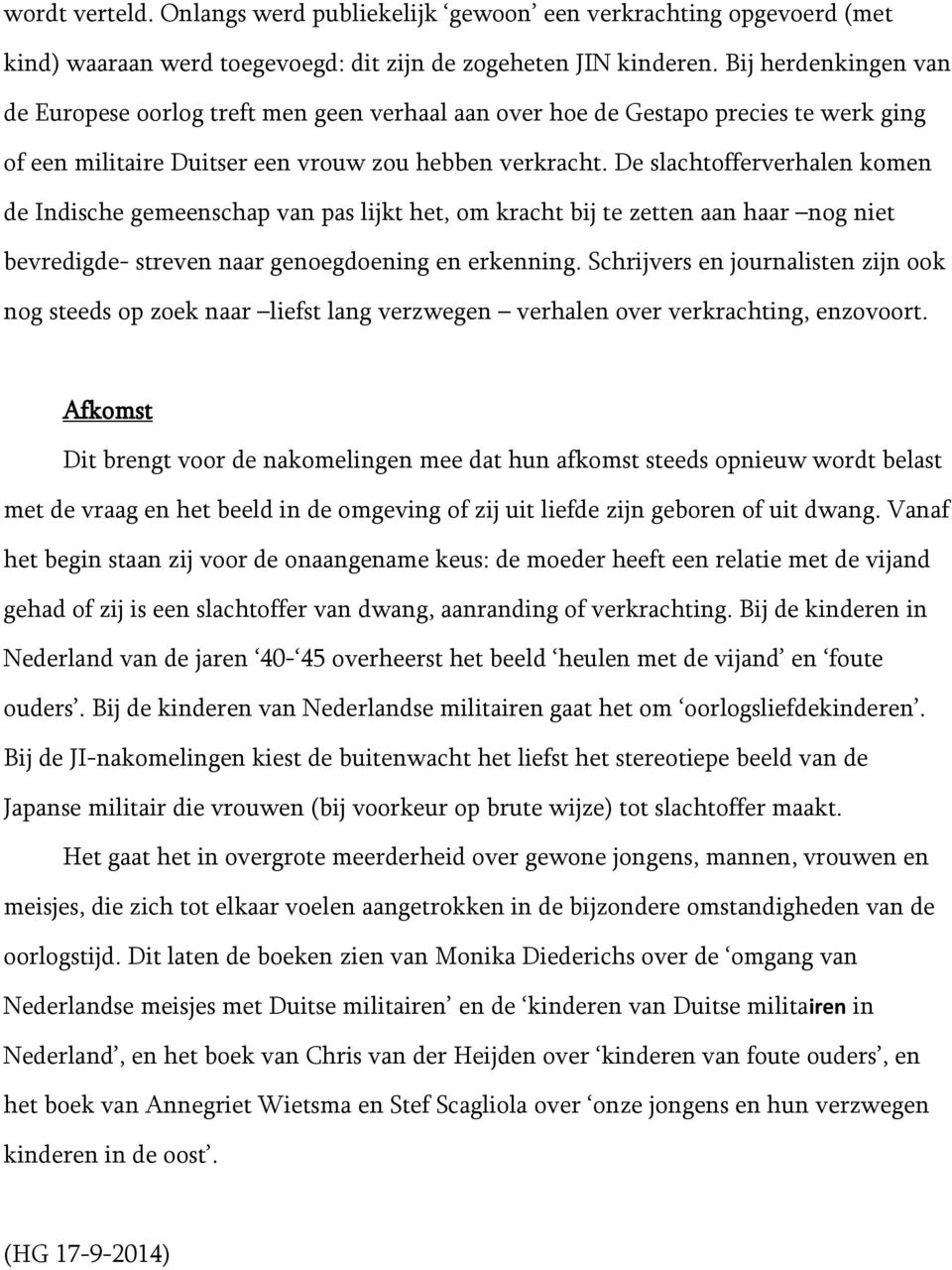 De slachtofferverhalen komen de Indische gemeenschap van pas lijkt het, om kracht bij te zetten aan haar nog niet bevredigde- streven naar genoegdoening en erkenning.