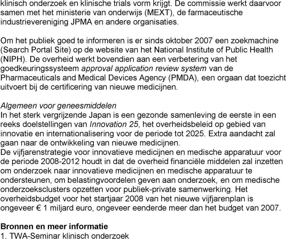 De overheid werkt bovendien aan een verbetering van het goedkeuringssysteem approval application review system van de Pharmaceuticals and Medical Devices Agency (PMDA), een orgaan dat toezicht