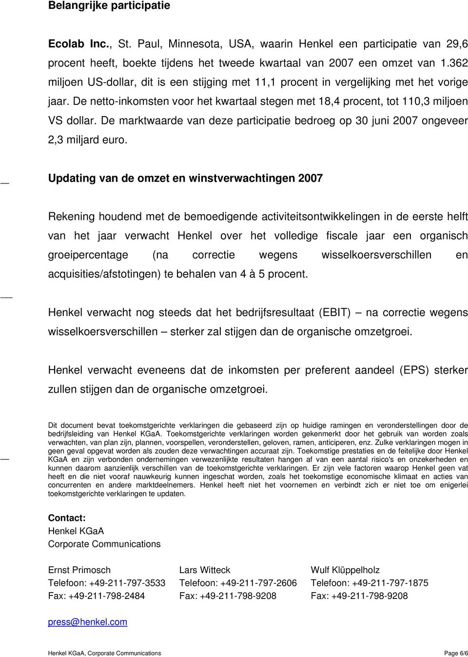 De marktwaarde van deze participatie bedroeg op 30 juni 2007 ongeveer 2,3 miljard euro.