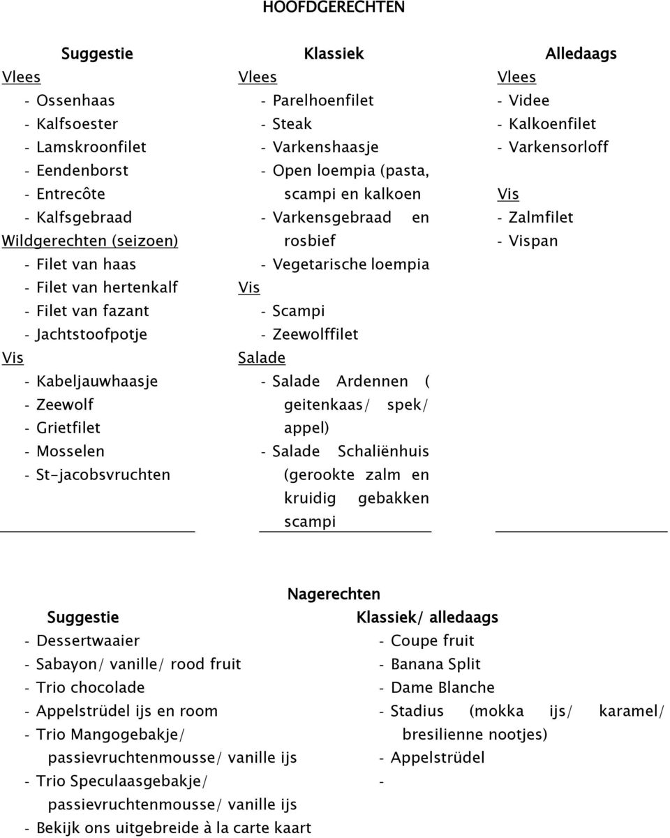 Vegetarische loempia - Scampi - Zeewolffilet Salade - Salade Ardennen ( geitenkaas/ spek/ appel) - Salade Schaliënhuis (gerookte zalm en kruidig gebakken scampi Alledaags - Videe - Kalkoenfilet -