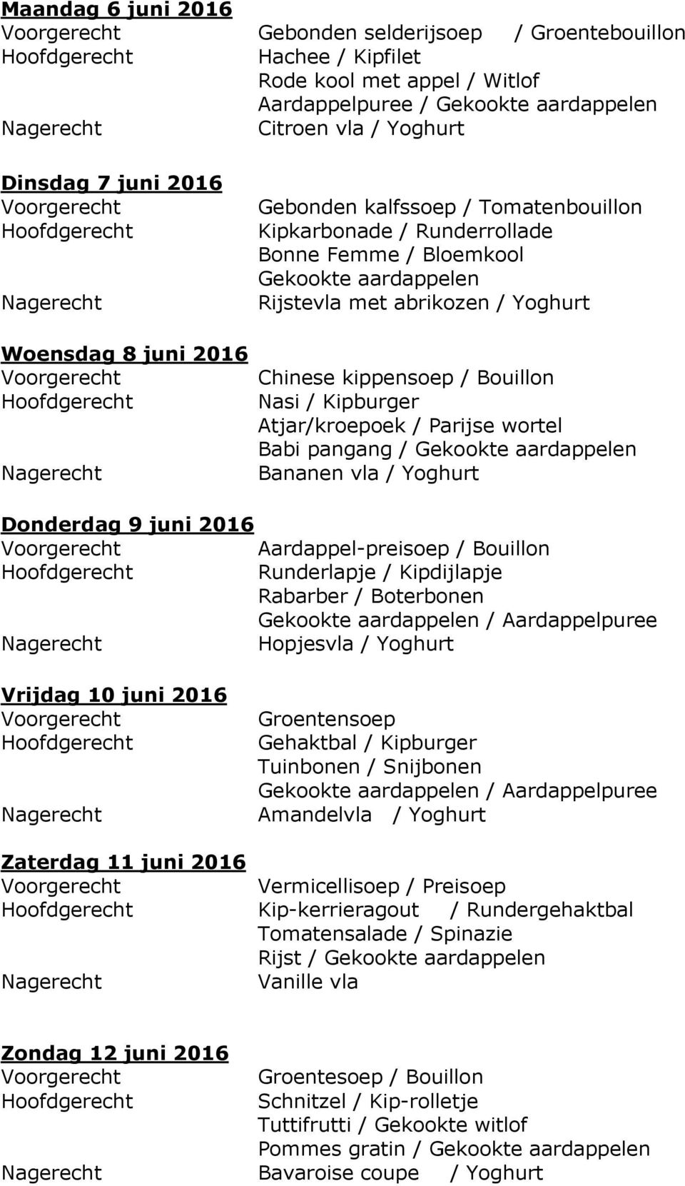 vla / Yoghurt Donderdag 9 juni 2016 Aardappel-preisoep / Bouillon Runderlapje / Kipdijlapje Rabarber / Boterbonen Hopjesvla / Yoghurt Vrijdag 10 juni 2016 Groentensoep Gehaktbal / Kipburger Tuinbonen