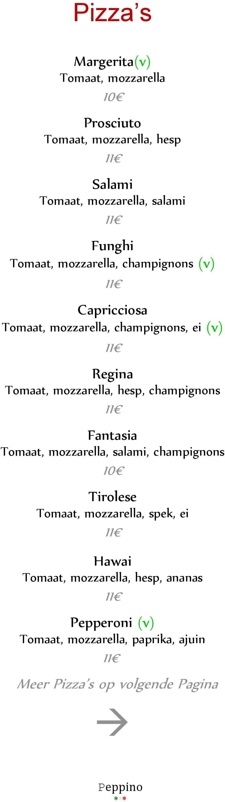 mozzarella, hesp, champignons Fantasia Tomaat, mozzarella, salami, champignons 10 Tirolese Tomaat, mozzarella,