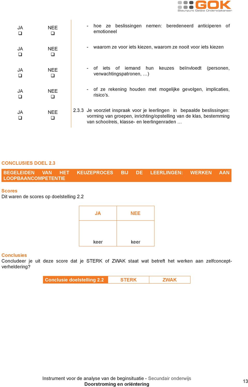 3 Je voorziet inspraak voor je leerlingen in bepaalde beslissingen: vorming van groepen, inrichting/opstelling van de klas, bestemming van schoolreis, klasse- en leerlingenraden conclusies