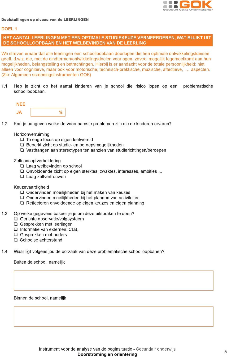 die, met de eindtermen/ontwikkelingsdoelen voor ogen, zoveel mogelijk tegemoetkomt aan hun mogelijkheden, belangstelling en betrachtingen.