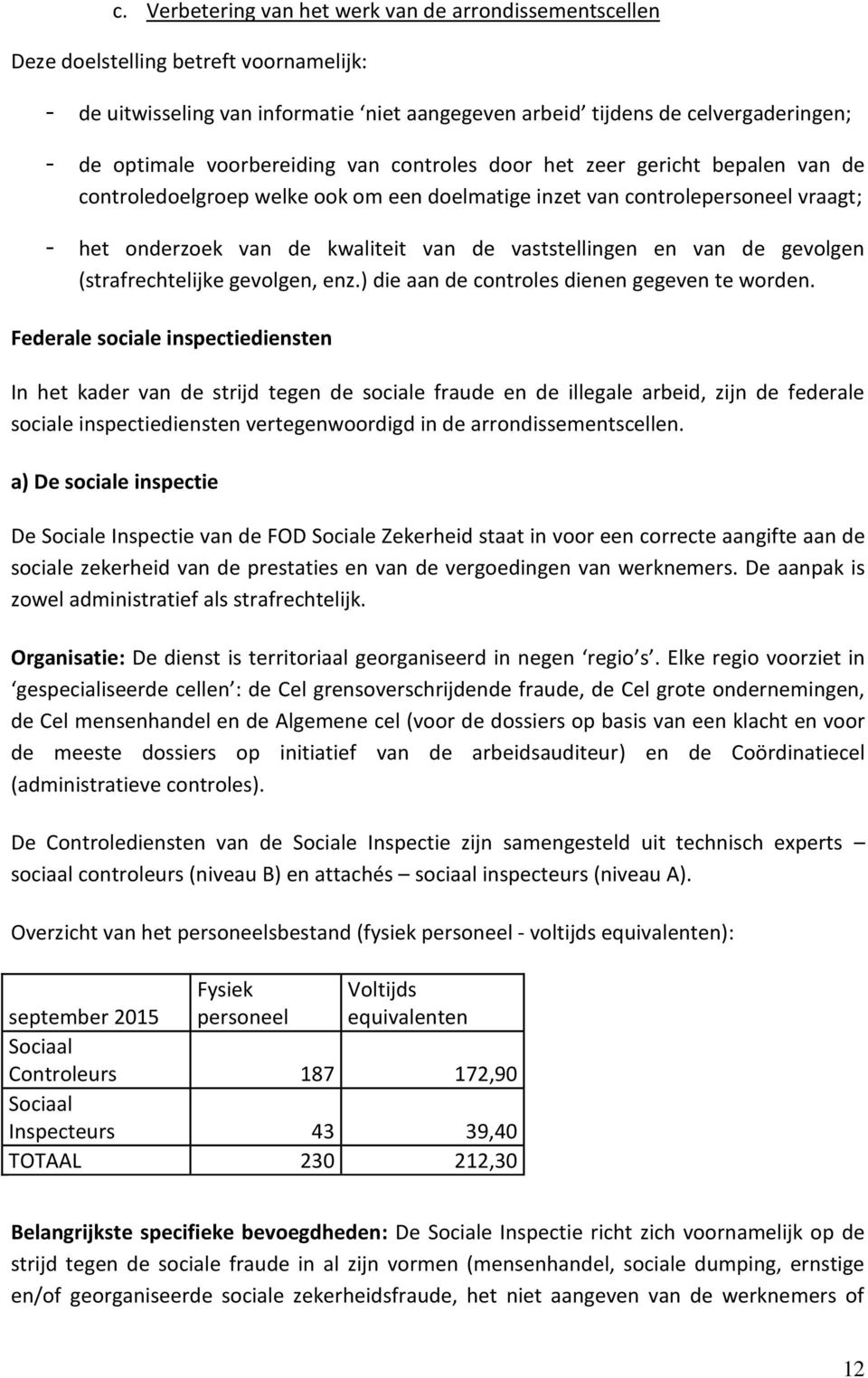 vaststellingen en van de gevolgen (strafrechtelijke gevolgen, enz.) die aan de controles dienen gegeven te worden.