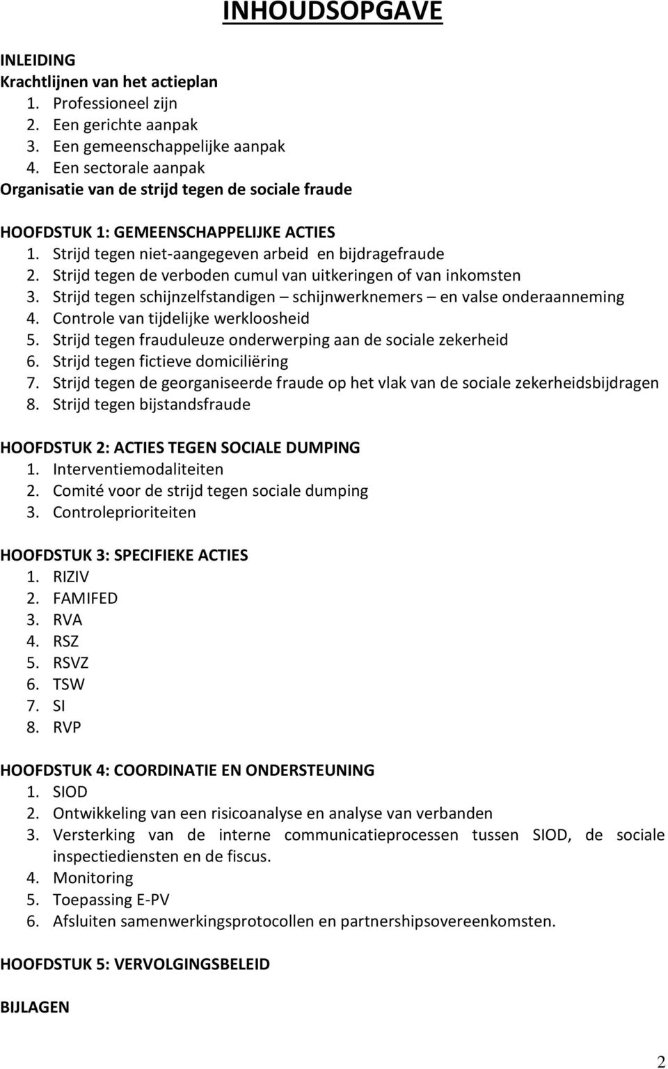 Strijd tegen de verboden cumul van uitkeringen of van inkomsten 3. Strijd tegen schijnzelfstandigen schijnwerknemers en valse onderaanneming 4. Controle van tijdelijke werkloosheid 5.