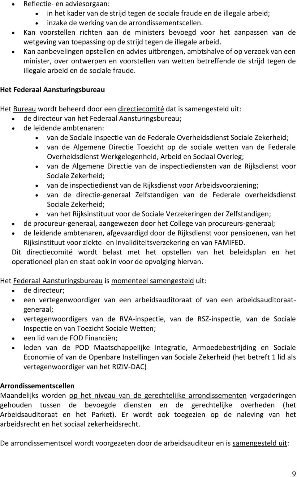 Kan aanbevelingen opstellen en advies uitbrengen, ambtshalve of op verzoek van een minister, over ontwerpen en voorstellen van wetten betreffende de strijd tegen de illegale arbeid en de sociale