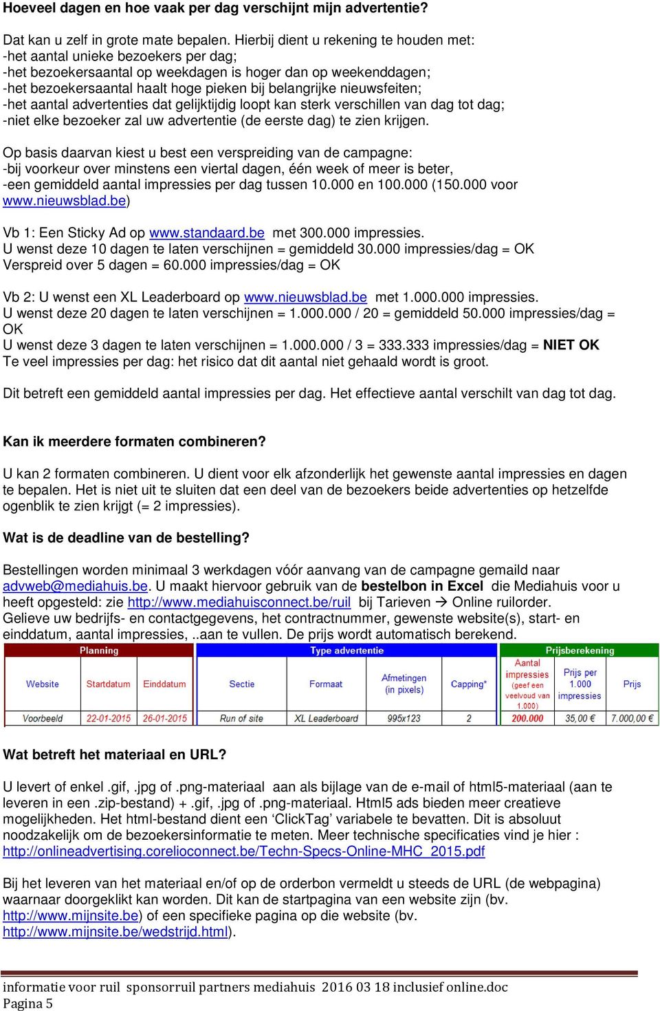 nieuwsfeiten; -het aantal advertenties dat gelijktijdig loopt kan sterk verschillen van dag tot dag; -niet elke bezoeker zal uw advertentie (de eerste dag) te zien krijgen.