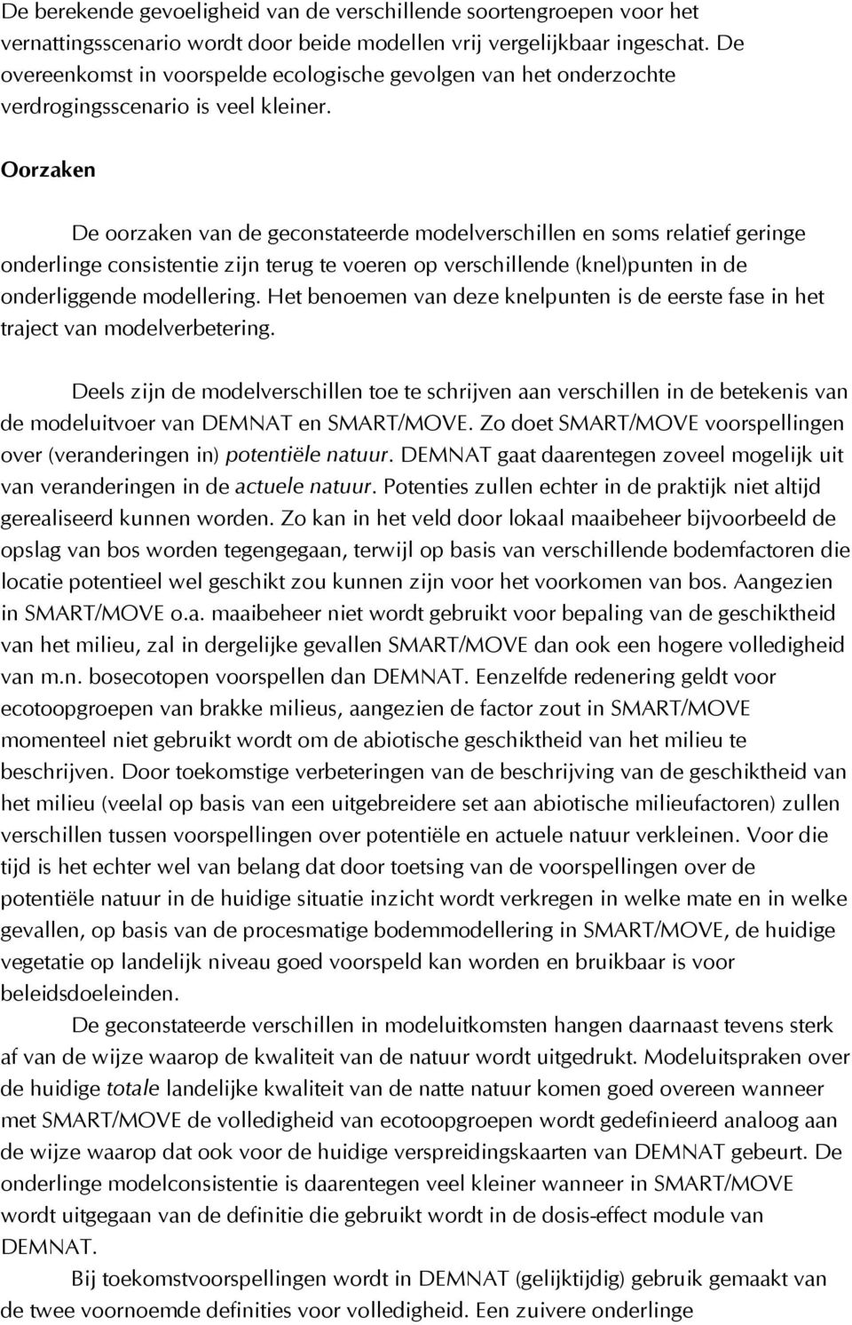 Oorzaken De oorzaken van de geconstateerde modelverschillen en soms relatief geringe onderlinge consistentie zijn terug te voeren op verschillende (knel)punten in de onderliggende modellering.