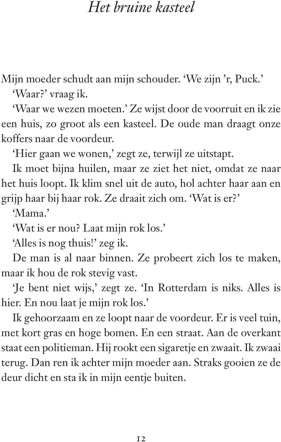 Ik klim snel uit de auto, hol achter haar aan en grijp haar bij haar rok. Ze draait zich om. Wat is er? Mama. Wat is er nou? Laat mijn rok los. Alles is nog thuis! zeg ik. De man is al naar binnen.