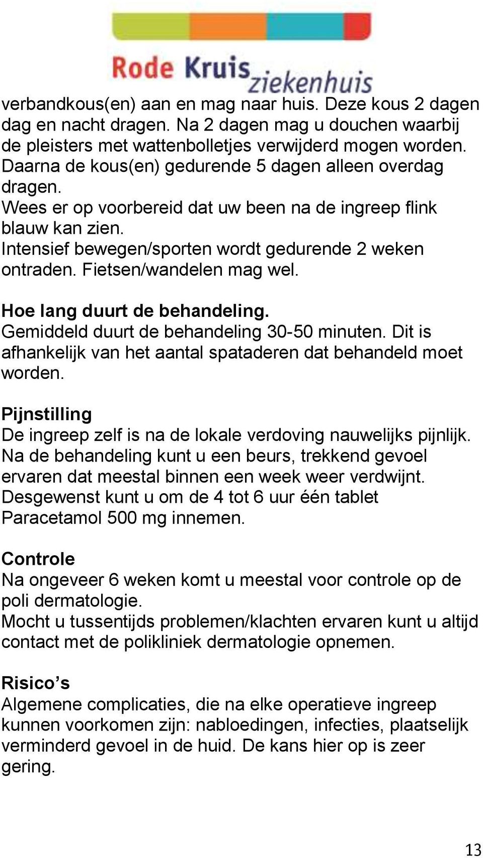 Fietsen/wandelen mag wel. Hoe lang duurt de behandeling. Gemiddeld duurt de behandeling 30-50 minuten. Dit is afhankelijk van het aantal spataderen dat behandeld moet worden.