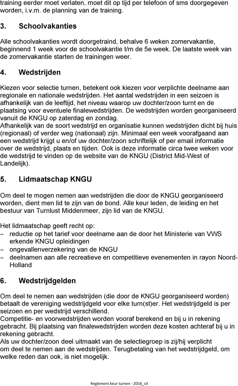 De laatste week van de zomervakantie starten de trainingen weer. 4. Wedstrijden Kiezen voor selectie turnen, betekent ook kiezen voor verplichte deelname aan regionale en nationale wedstrijden.