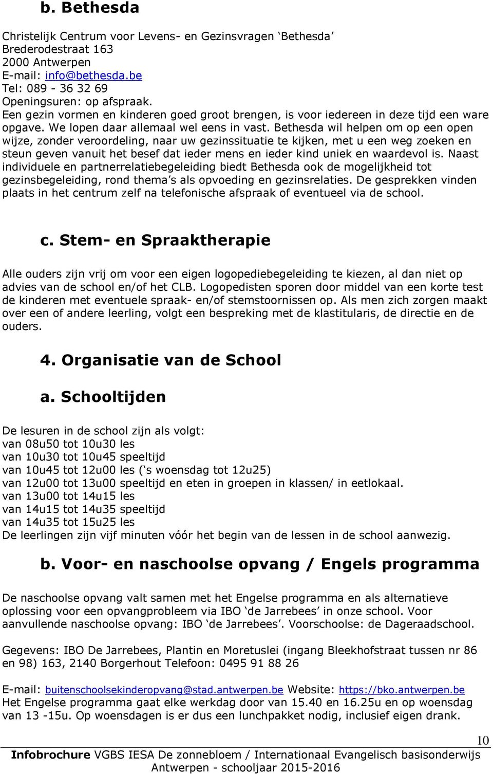 Bethesda wil helpen om op een open wijze, zonder veroordeling, naar uw gezinssituatie te kijken, met u een weg zoeken en steun geven vanuit het besef dat ieder mens en ieder kind uniek en waardevol