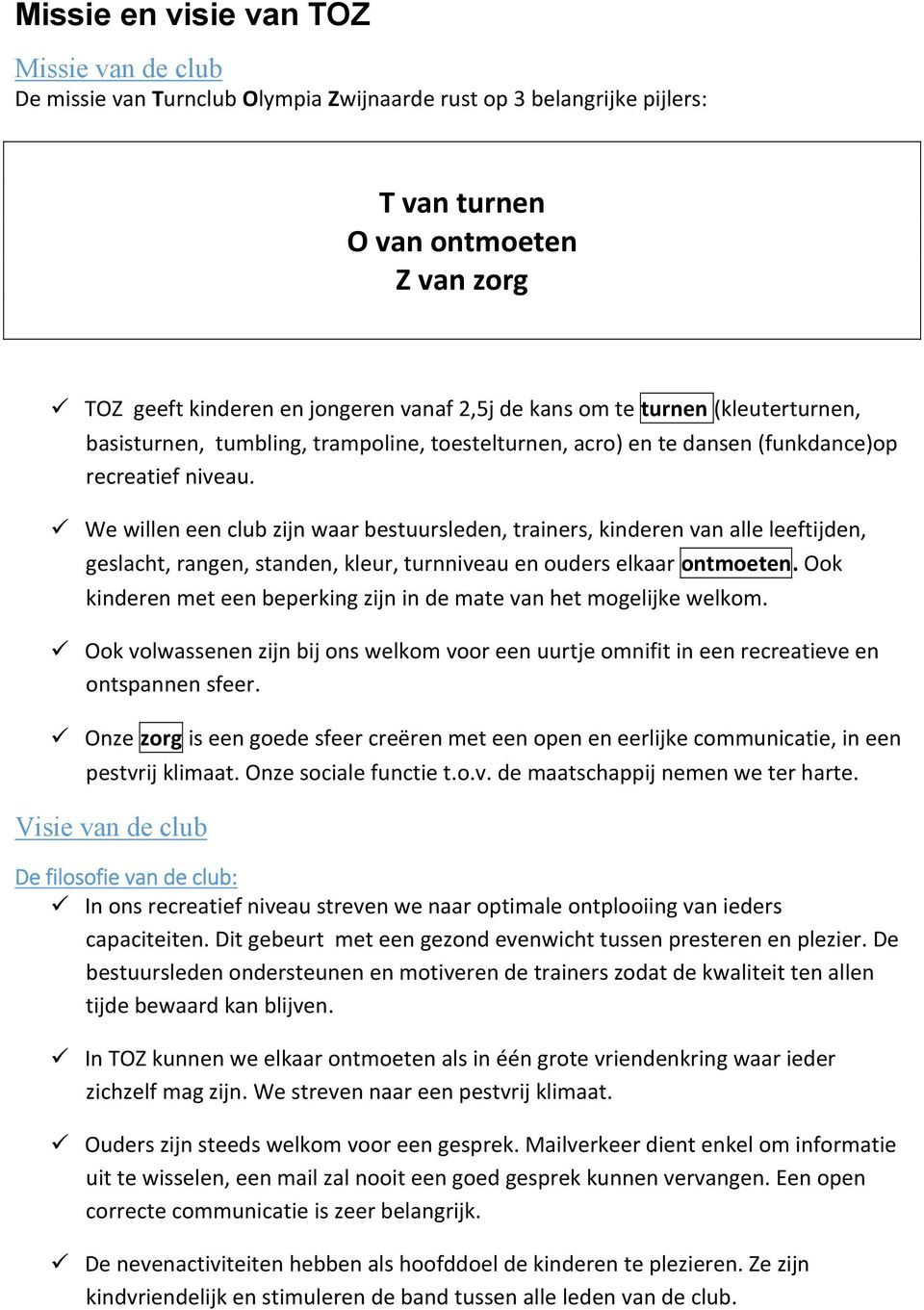 We willen een club zijn waar bestuursleden, trainers, kinderen van alle leeftijden, geslacht, rangen, standen, kleur, turnniveau en ouders elkaar ontmoeten.