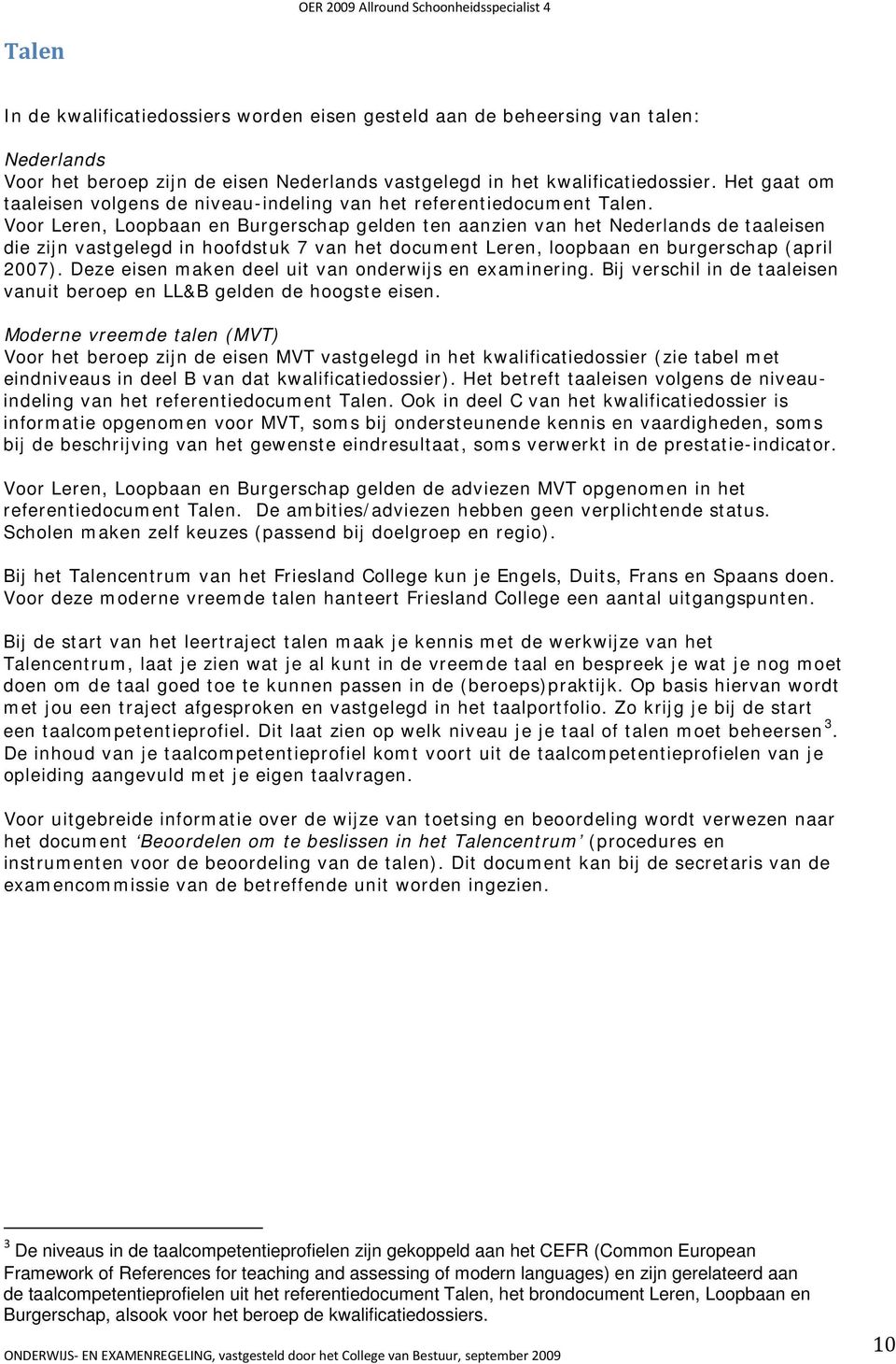 Voor Leren, Loopbaan en Burgerschap gelden ten aanzien van het Nederlands de taaleisen die zijn vastgelegd in hoofdstuk 7 van het document Leren, loopbaan en burgerschap (april 2007).
