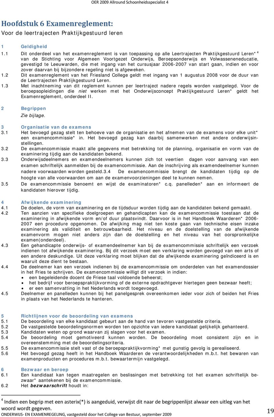 gevestigd te Leeuwarden, die met ingang van het cursusjaar 2006-2007 van start gaan, indien en voor zover daarvan bij bijzondere regeling niet is afgeweken. 1.