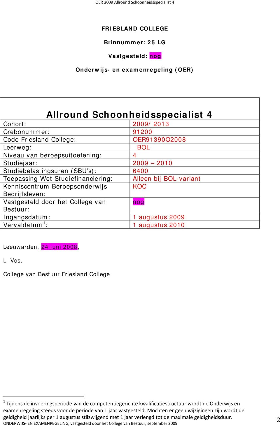 door het College van nog Bestuur: Ingangsdatum: 1 augustus 2009 Vervaldatum 1 : 1 augustus 2010 Alleen bij BOL-variant KOC Leeuwarden, 24 juni 2008, L.