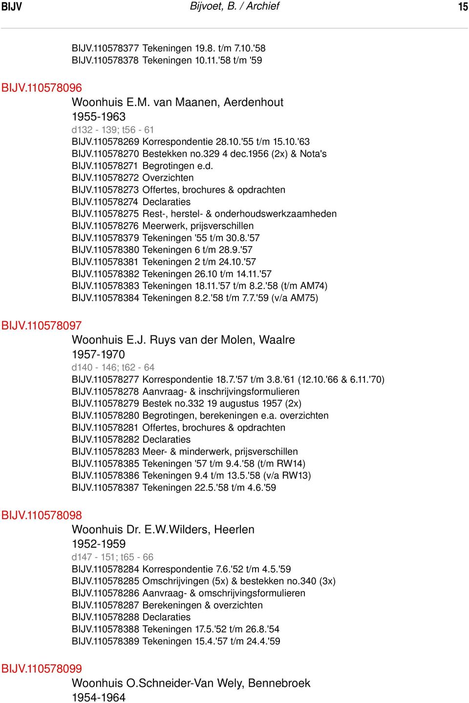 110578273 Offertes, brochures & opdrachten BIJV.110578274 Declaraties BIJV.110578275 Rest, herstel & onderhoudswerkzaamheden BIJV.110578276 Meerwerk, prijsverschillen BIJV.