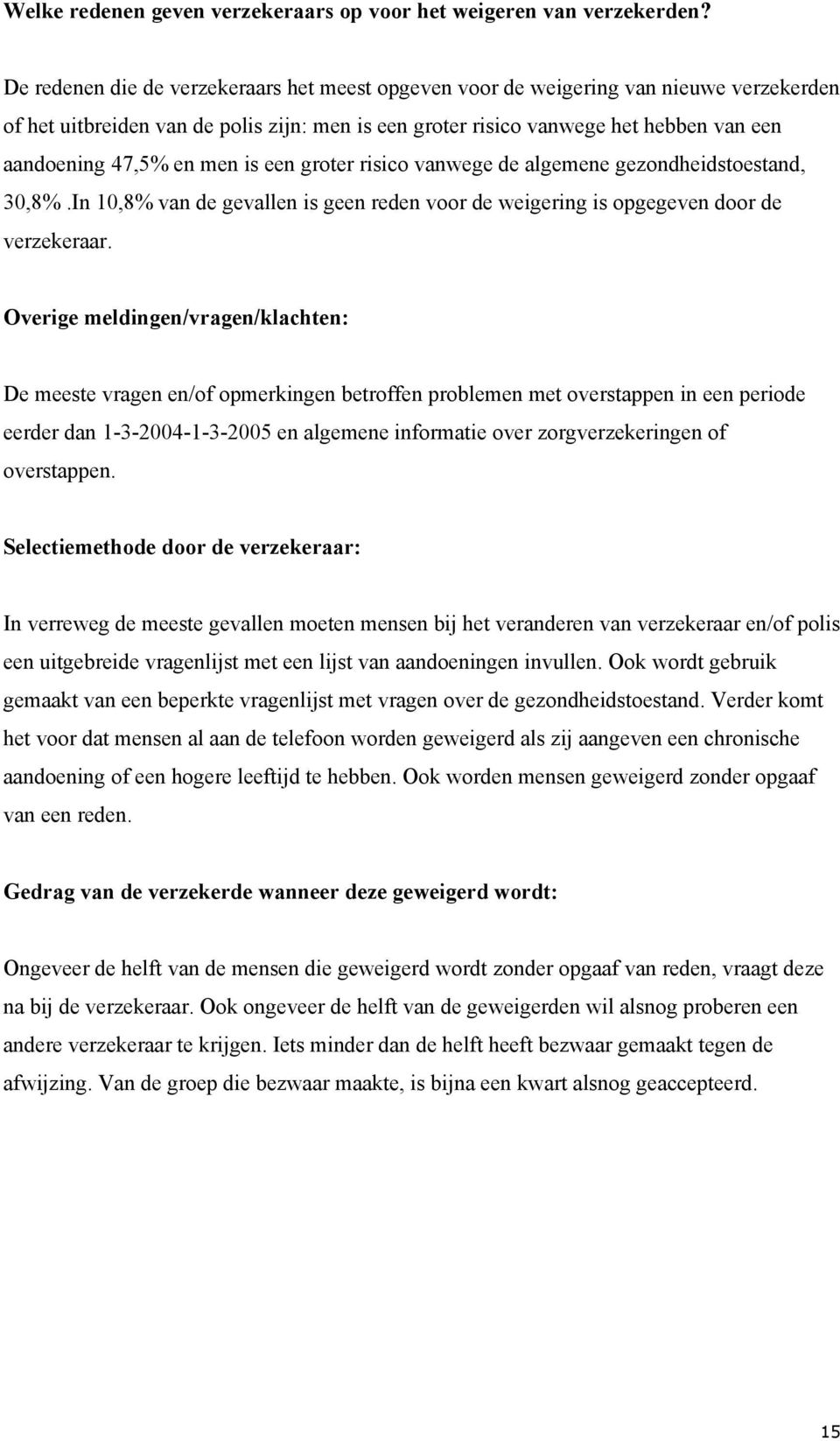 men is een groter risico vanwege de algemene gezondheidstoestand, 30,8%.In 10,8% van de gevallen is geen reden voor de weigering is opgegeven door de verzekeraar.