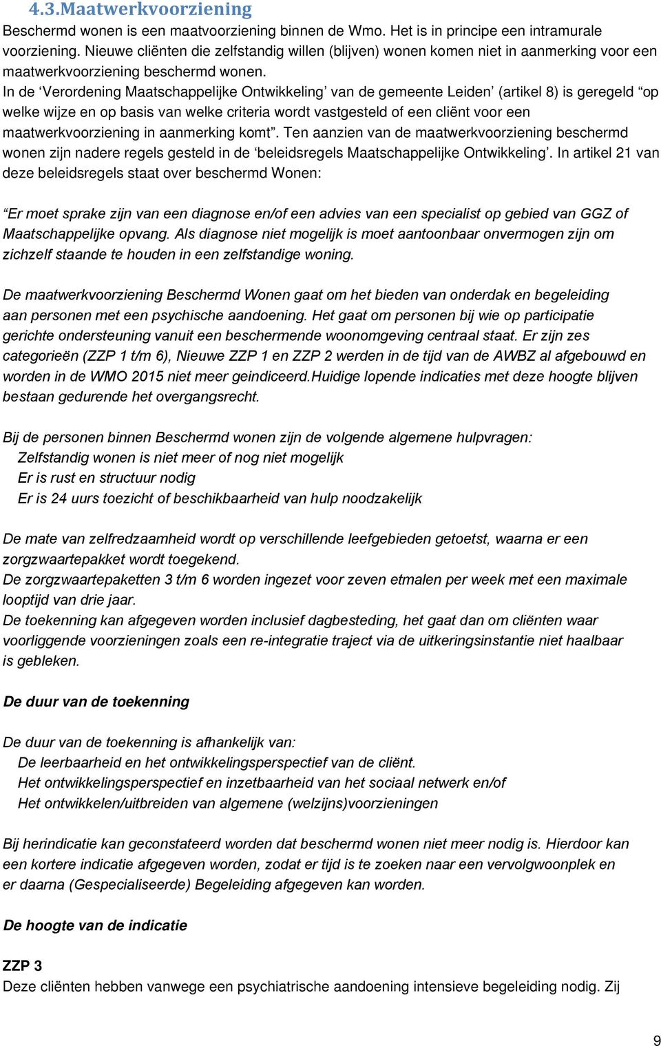 In de Verordening Maatschappelijke Ontwikkeling van de gemeente Leiden (artikel 8) is geregeld op welke wijze en op basis van welke criteria wordt vastgesteld of een cliënt voor een