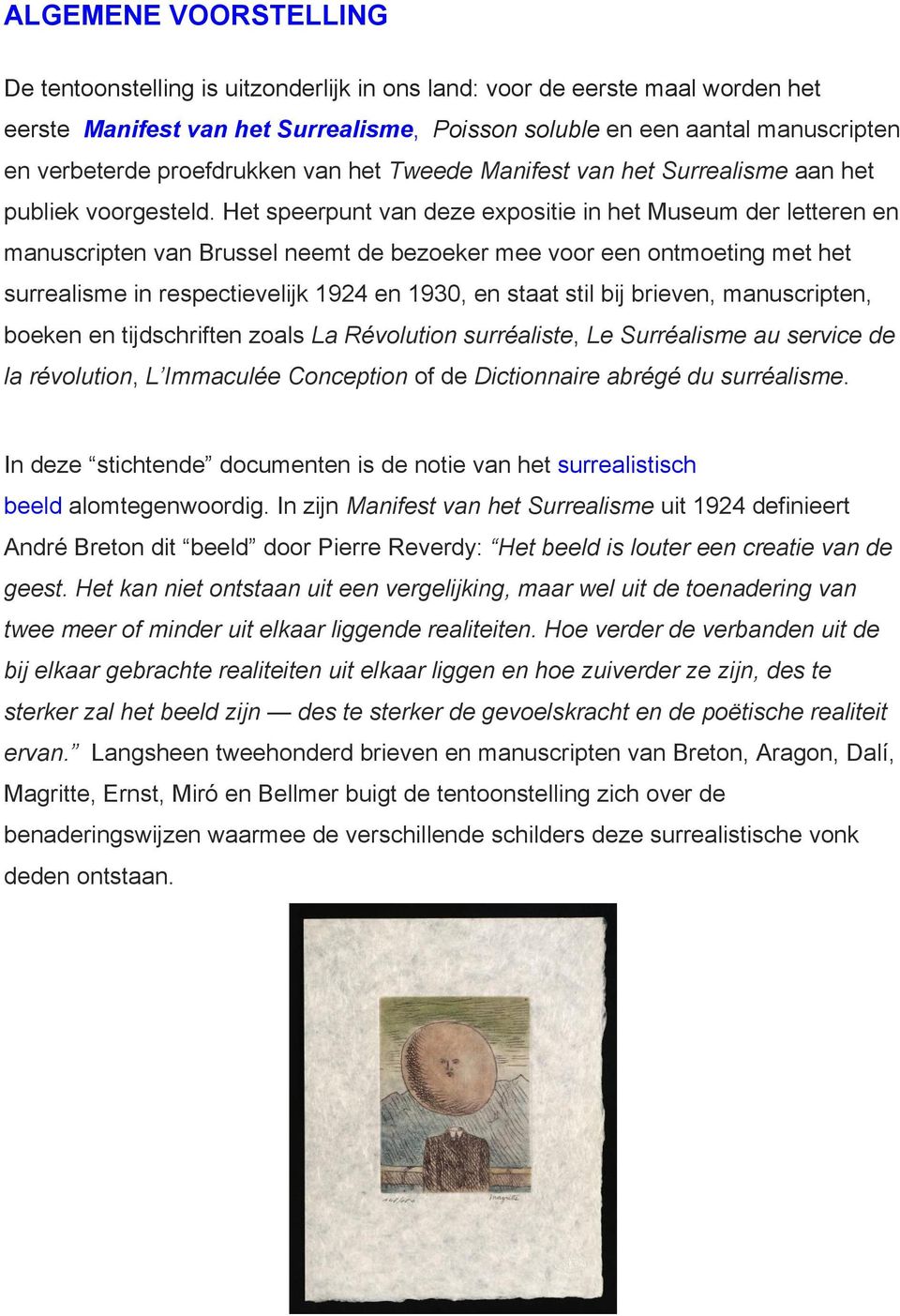 Het speerpunt van deze expositie in het Museum der letteren en manuscripten van Brussel neemt de bezoeker mee voor een ontmoeting met het surrealisme in respectievelijk 1924 en 1930, en staat stil