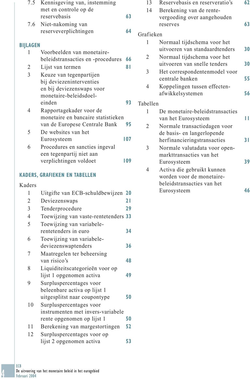 deviezenswaps voor monetaire-beleidsdoeleinden 93 4 Rapportagekader voor de monetaire en bancaire statistieken van de Europese Centrale Bank 95 5 De websites van het Eurosysteem 107 6 Procedures en