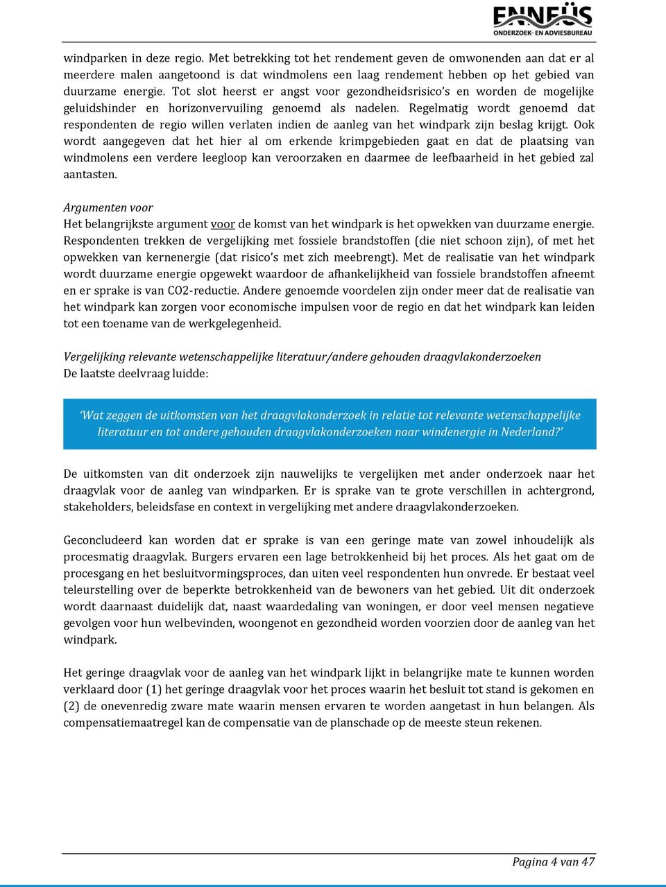 Regelmatig wordt genoemd dat respondenten de regio willen verlaten indien de aanleg van het windpark zijn beslag krijgt.