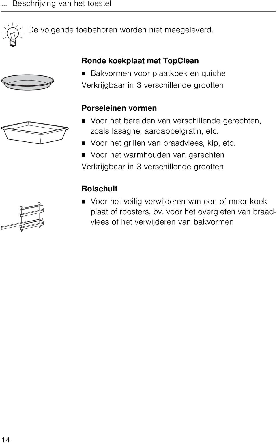 bereiden van verschillende gerechten, zoals lasagne, aardappelgratin, etc. Voor het grillen van braadvlees, kip, etc.