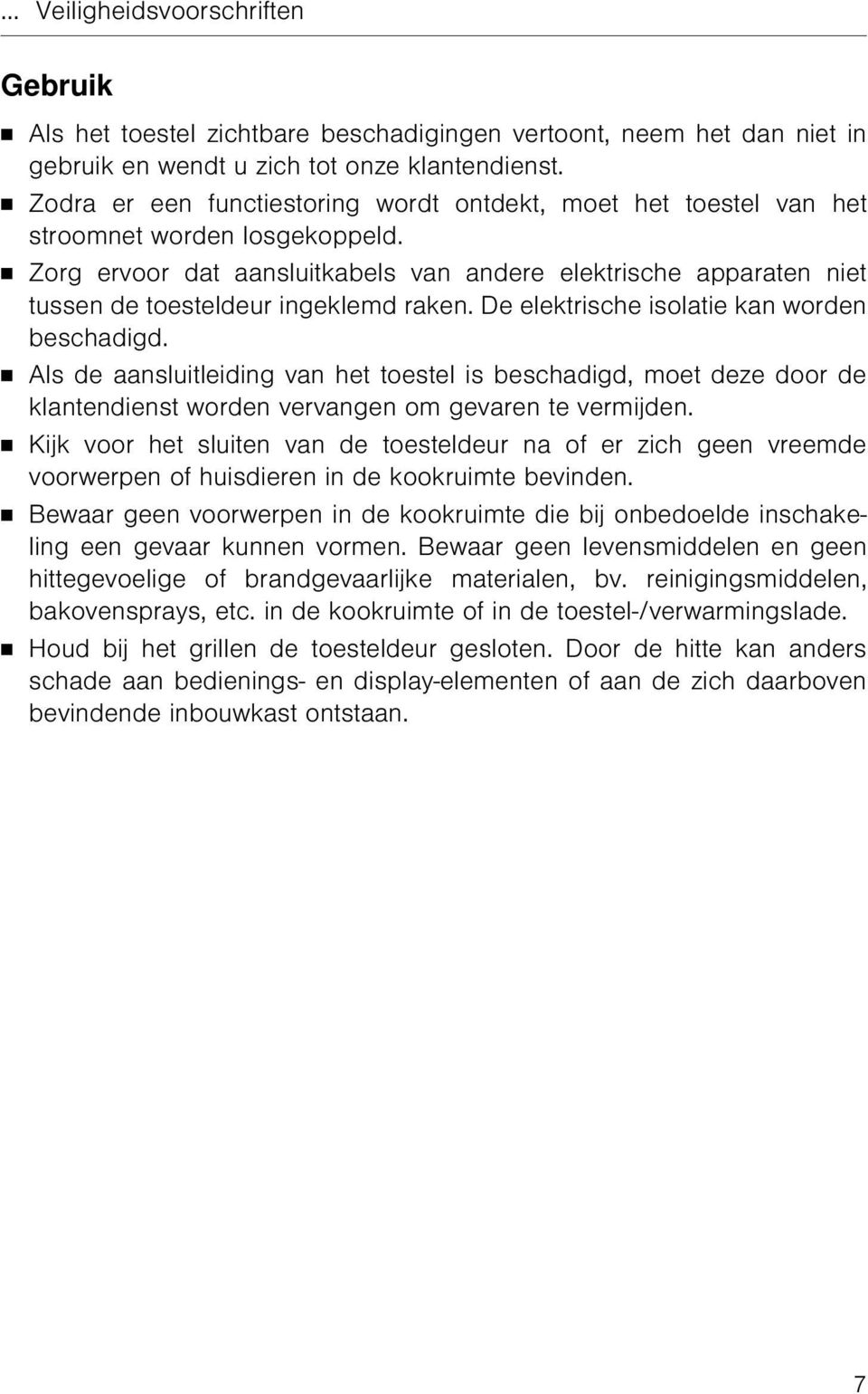 Zorg ervoor dat aansluitkabels van andere elektrische apparaten niet tussen de toesteldeur ingeklemd raken. De elektrische isolatie kan worden beschadigd.