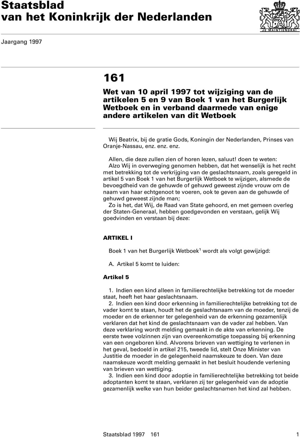 doen te weten: Alzo Wij in overweging genomen hebben, dat het wenselijk is het recht met betrekking tot de verkrijging van de geslachtsnaam, zoals geregeld in artikel 5 van Boek 1 van het Burgerlijk