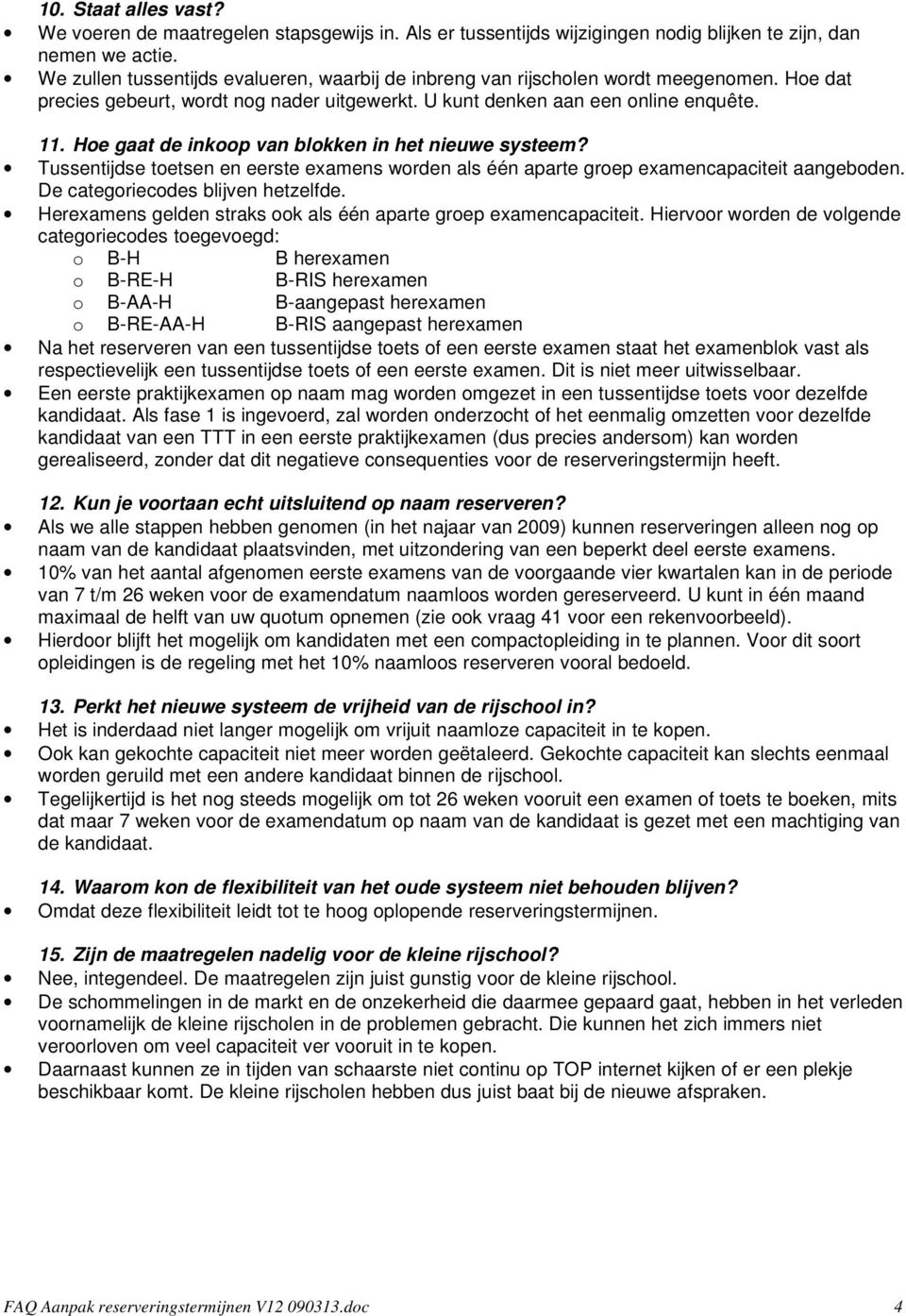 Hoe gaat de inkoop van blokken in het nieuwe systeem? Tussentijdse toetsen en eerste examens worden als één aparte groep examencapaciteit aangeboden. De categoriecodes blijven hetzelfde.