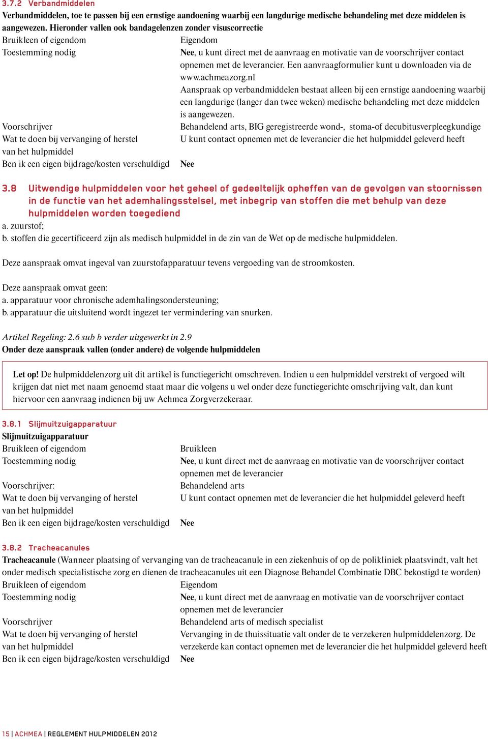 nl Aanspraak op verbandmiddelen bestaat alleen bij een ernstige aandoening waarbij een langdurige (langer dan twee weken) medische behandeling met deze middelen is aangewezen.