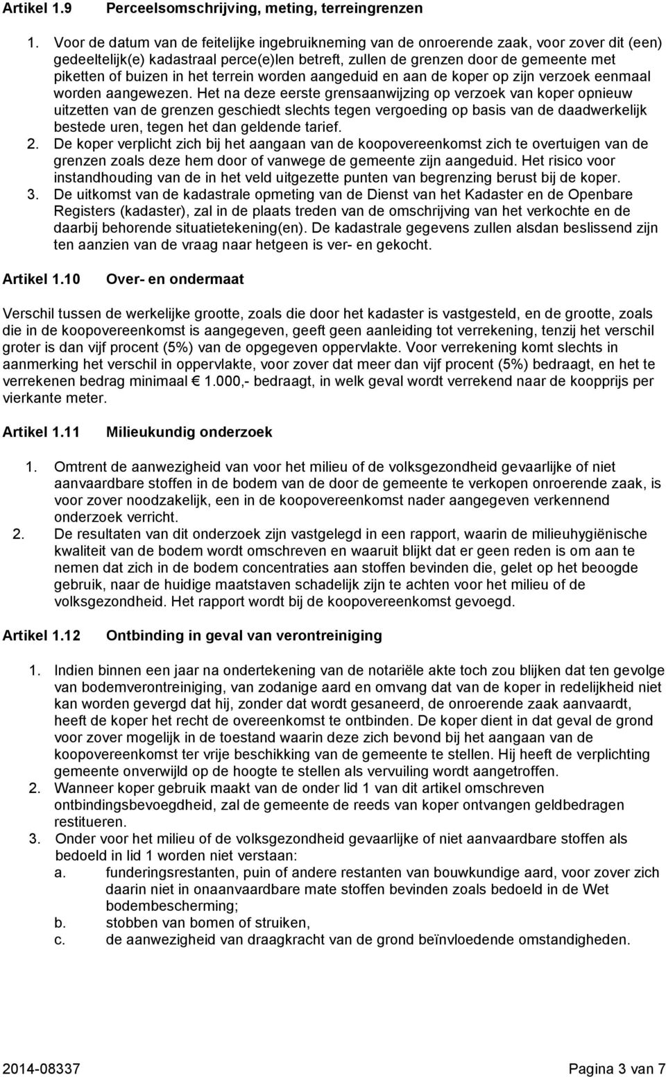 in het terrein worden aangeduid en aan de koper op zijn verzoek eenmaal worden aangewezen.